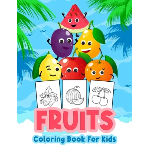 Fruits Coloring Book for Kids: Kids Coloring Book Filled with Fruits Designs, Cute Gift for Boys and Girls Ages 4-8