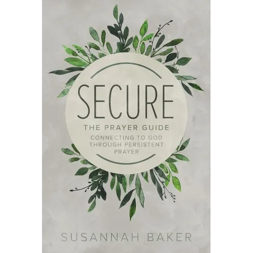 Secure: The Prayer Guide: Connecting to God Through Persistent Prayer