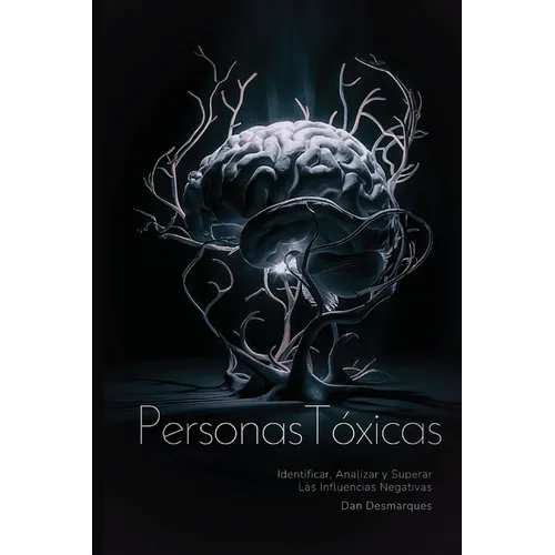 Personas Tóxicas: Identificar, Analizar y Superar Las Influencias Negativas