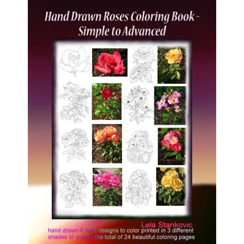 Hand Drawn Roses Coloring Book - Simple to Advanced: Hand drawn 8 rose designs to color printed in 3 different shades of gray to the total of 24 beaut