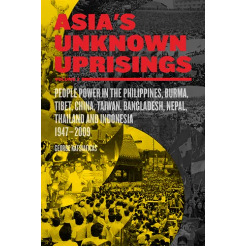 Asia's Unknown Uprisings Volume 2: People Power in the Philippines, Burma, Tibet, China, Taiwan, Bangladesh, Nepal, Thailand, and Indonesia, 1947-2009