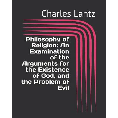 Philosophy of Religion: An Examination of the Arguments for the Existence of God, and the Problem of Evil