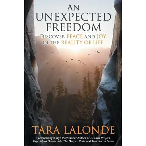 An Unexpected Freedom: Discover Peace and Joy in the Reality of Life