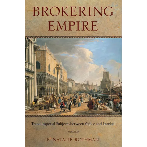 Brokering Empire: Trans-Imperial Subjects Between Venice and Istanbul