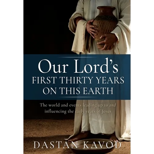 Our Lord's First Thirty Years on This Earth: The world and events leading up to and influencing the early years of Jesus