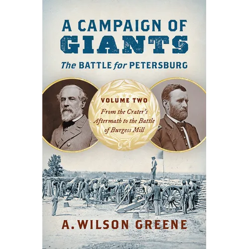 A Campaign of Giants--The Battle for Petersburg: Volume 2: From the Crater's Aftermath to the Battle of Burgess Mill