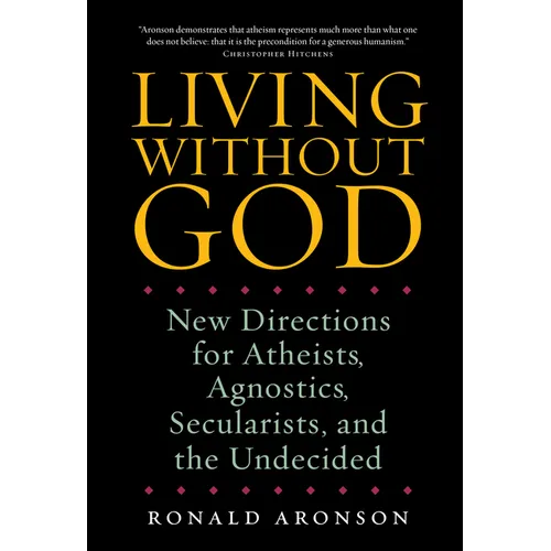Living Without God: New Directions for Atheists, Agnostics, Secularists, and the Undecided