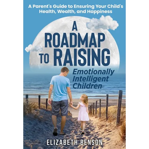 A Roadmap to Raising Emotionally Intelligent Children