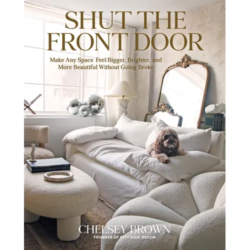 Shut the Front Door: Make Any Space Feel Bigger, Better, and More Beautiful Without Going Broke