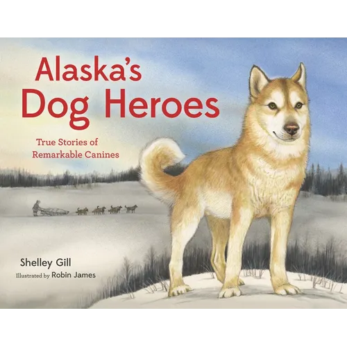 Alaska's Dog Heroes: True Stories of Remarkable Canines