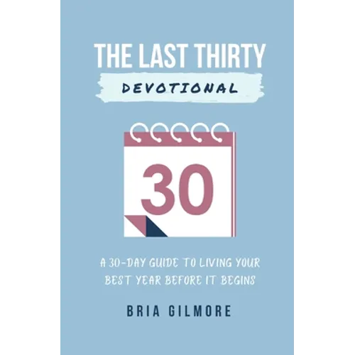 The Last Thirty Devotional: A 30-day Guide to Living your Best Year Before it Begins