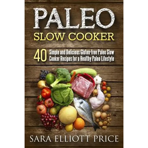 Paleo Slow Cooker: 40 Simple and Delicious Gluten-Free Paleo Slow Cooker Recipes for a Healthy Paleo Lifestyle