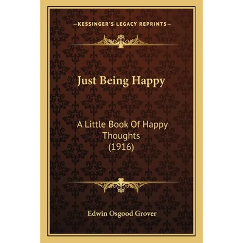 Just Being Happy: A Little Book Of Happy Thoughts (1916)