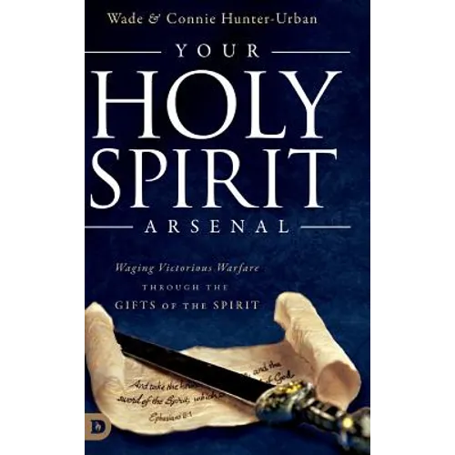 Your Holy Spirit Arsenal: Waging Victorious Warfare Through the Gifts of the Spirit