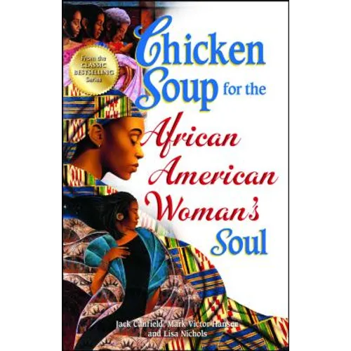 Chicken Soup for the African American Woman's Soul: Laughter, Love and Memories to Honor the Legacy of Sisterhood