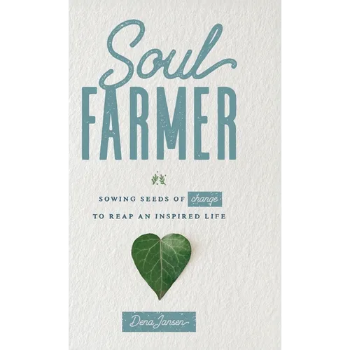 Soul Farmer: Sowing Seeds of Change to Reap an Inspired Life