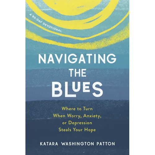 Navigating the Blues: Where to Turn When Worry, Anxiety, or Depression Steals Your Hope