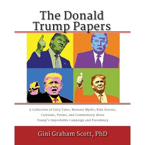 The Donald Trump Papers: A Collection of Fairy Tales, Monster Myths, Kids' Stories, Cartoons, Poems, and Commentary about Trump's Improbable Campaign