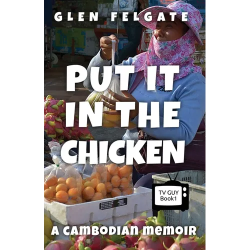 Put it in the Chicken: A Cambodian memoir