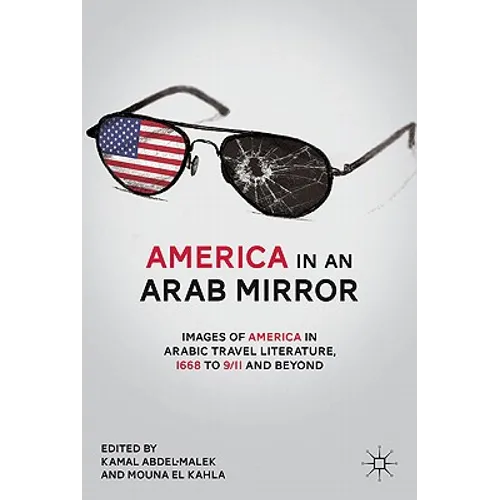 America in an Arab Mirror: Images of America in Arabic Travel Literature: An Anthology