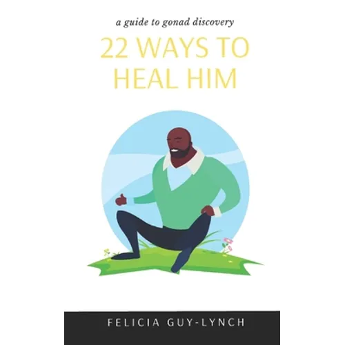 22 Ways to Heal Him: A Guide to Gonad Discovery