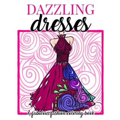 Dazzling Dresses & Fabulous Fashion Coloring Book: Great Gift for Fashion Designers and Fashionistas - Kids, Teens, Tweens, Adults and Seniors Can Get