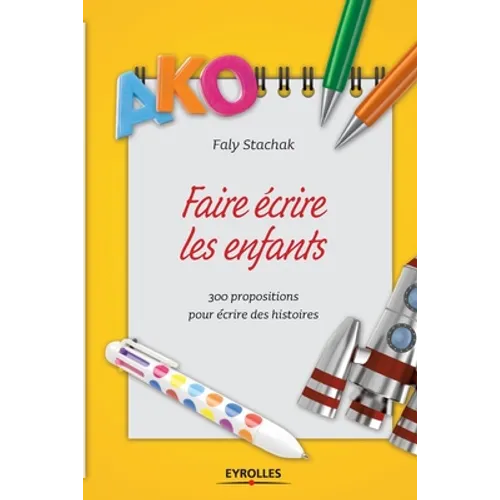 Faire écrire les enfants: 300 propositions pour écrire des histoires