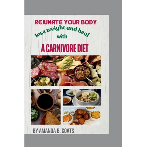 Rejuvenate Your Body: Lose Weight And Heal With A Carnivore Diet