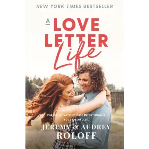 A Love Letter Life: Pursue Creatively. Date Intentionally. Love Faithfully.
