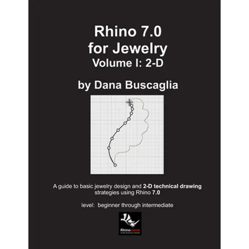 Rhino 7.0 for Jewelry Volume I: 2-D: Intro to Rhino. Basic Rhino Commands. 2-Dimensional Drawing Tutorials.