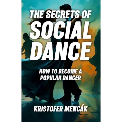 The Secrets of Social Dance: How to Become a Popular Dancer