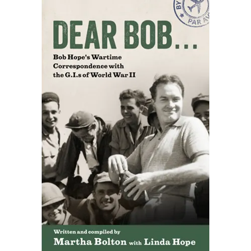 Dear Bob: Bob Hope's Wartime Correspondence with the G.I.S of World War II