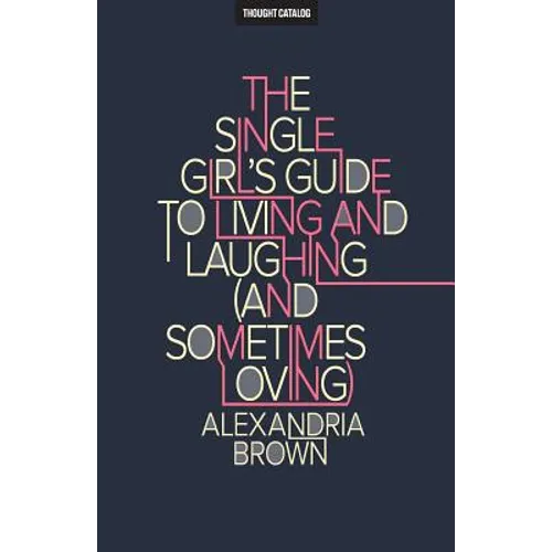 The Single Girl's Guide To Living And Laughing (And Sometimes Loving)