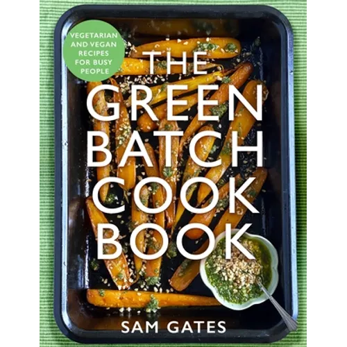 The Green Batch Cook Book: Vegetarian and Vegan Recipes for Busy People