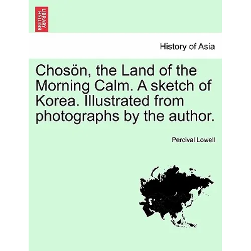 Chosön, the Land of the Morning Calm. a Sketch of Korea. Illustrated from Photographs by the Author.