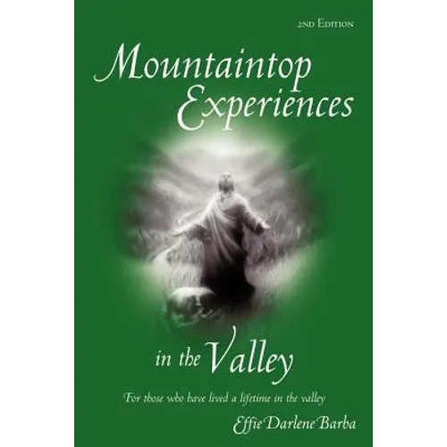 Mountaintop Experiences in the Valley, 2nd Edition: For those who have lived a lifetime in the valley