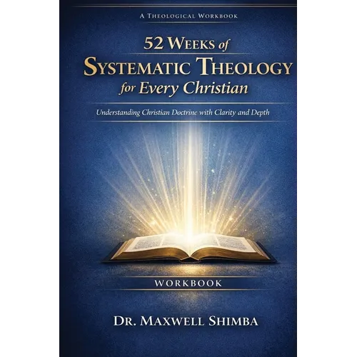 52 Weeks of Systematic Theology for Every Christian-WORKBOOK: Understanding Christian Doctrine with Clarity and Depth