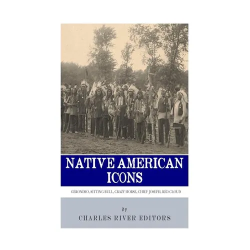 Native American Icons: Geronimo, Sitting Bull, Crazy Horse, Chief Joseph and Red Cloud