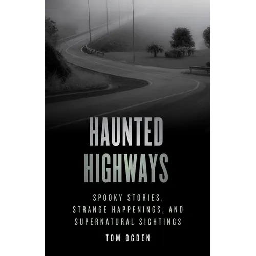 Haunted Highways: Spooky Stories, Strange Happenings, and Supernatural Sightings