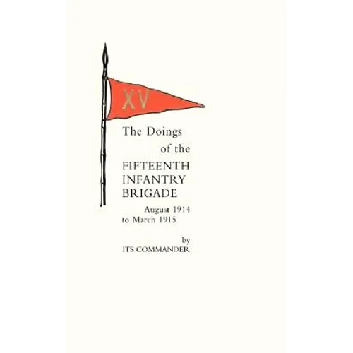 Doings of the Fifteenth Infantry Brigade August 1914 to March 1915