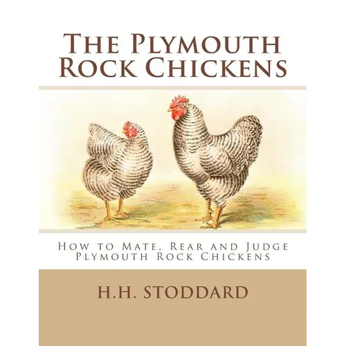 The Plymouth Rock Chickens: How to Mate, Rear and Judge Plymouth Rock Chickens