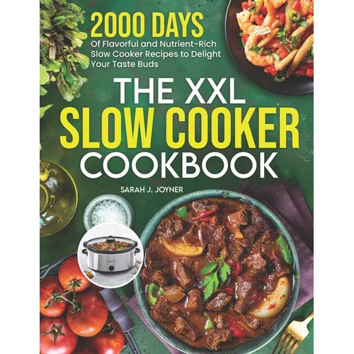 The XXL Slow Cooker Cookbook: 2000 Days of Flavorful and Nutrient-Rich Slow Cooker Recipes to Delight Your Taste Buds