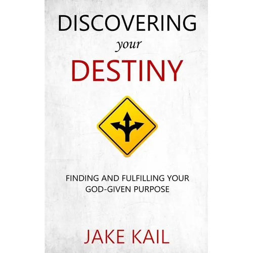 Discovering Your Destiny: Finding and Fulfilling Your God-given Purpose