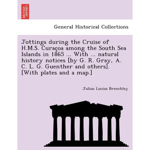 Jottings during the Cruise of H.M.S. Curaçoa among the South Sea Islands in 1865 ... With ... natural history notices [by G. R. Gray, A. C. L. G