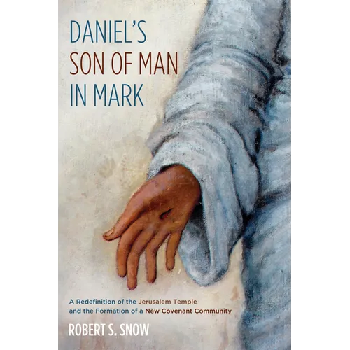 Daniel's Son of Man in Mark: A Redefinition of the Jerusalem Temple and the Formation of a New Covenant Community