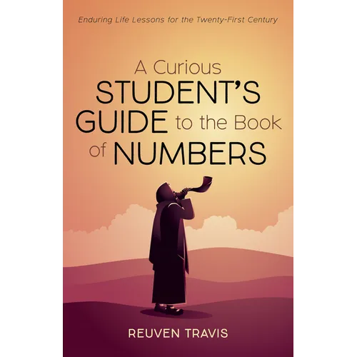 A Curious Student's Guide to the Book of Numbers: Enduring Life Lessons for the Twenty-First Century
