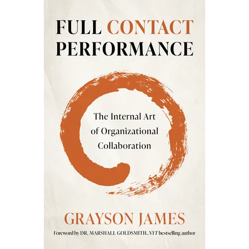 Full Contact Performance: The Internal Art of Organizational Collaboration