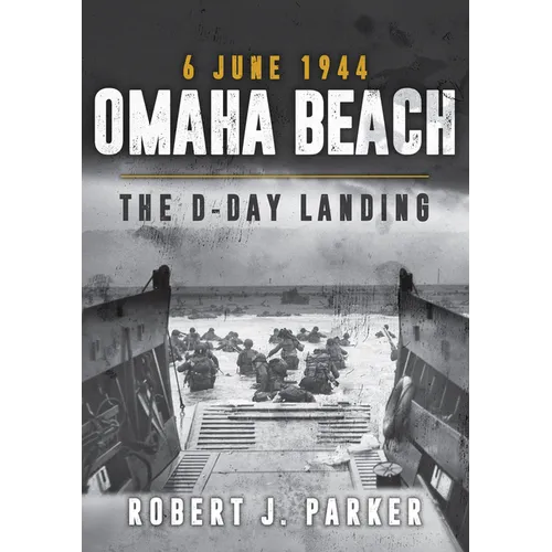 Omaha Beach 6 June 1944: The D-Day Landing