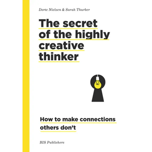 The Secret of the Highly Creative Thinker: How to Make Connections Others Don't
