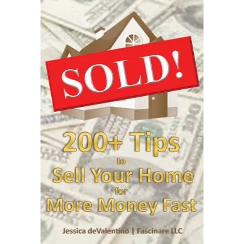 Sold!: 200+ Tips to Sell Your Home for More Money Fast